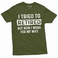 thumbnail image 1 of I Tried To Retire But Now I Work For My Wife Funny Retirement Tee Shirt For Him (4X-Large Military Green), 1 of 6