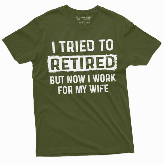 I Tried To Retire But Now I Work For My Wife Funny Retirement Tee Shirt For Him (4X-Large Military Green)