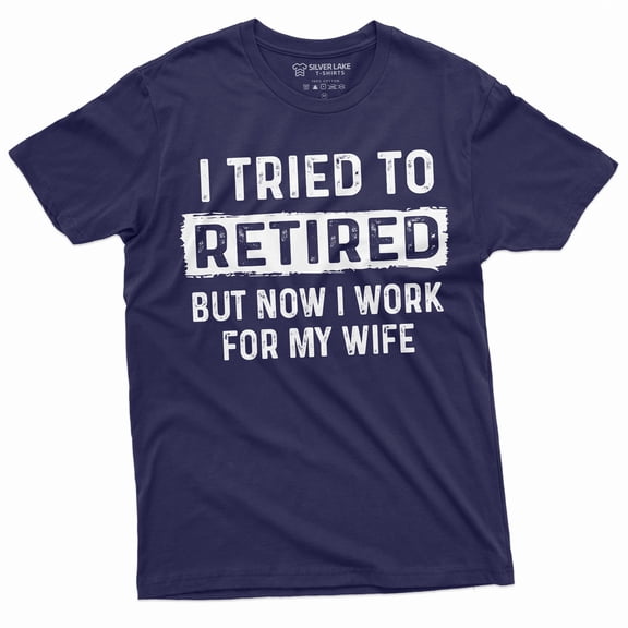 I Tried To Retire But Now I Work For My Wife Funny Retirement Tee Shirt For Him (Large Navy Blue)