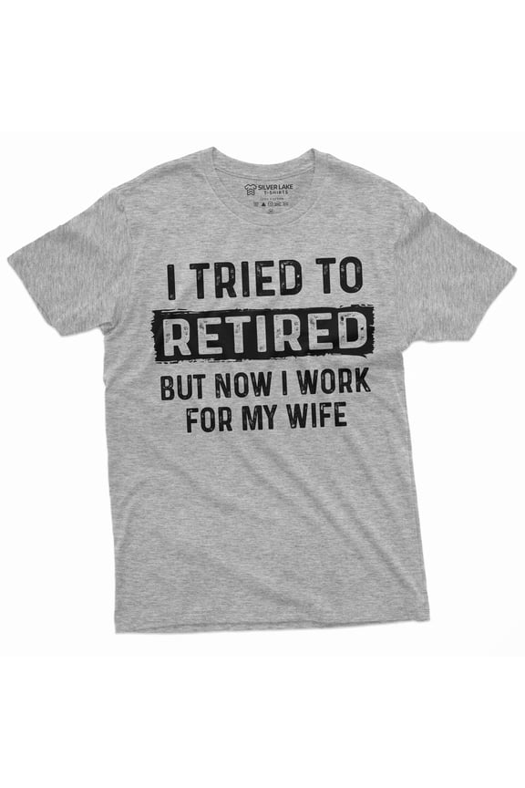 I Tried To Retire But Now I Work For My Wife Funny Retirement Tee Shirt For Him (Small Grey)
