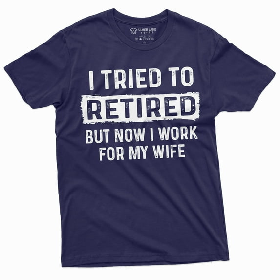 I Tried To Retire But Now I Work For My Wife Funny Retirement Tee Shirt For Him (Small Navy Blue)
