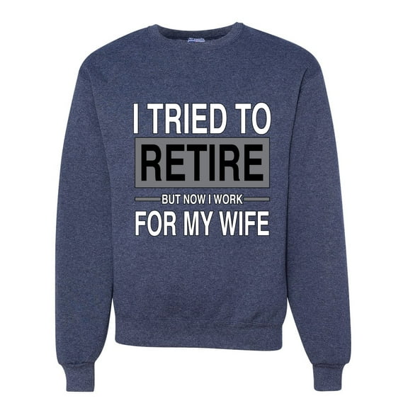 Wild Bobby I Tried to Retire But Now I Work for My Wife Unisex Crewneck Sweatshirt