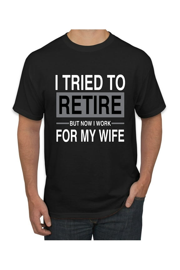 I Tried to Retire But Now I Work for My Wife Men Tee