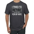 thumbnail image 1 of I Tried to Retire But Now I Work for My Wife | Mens Humor Graphic T-Shirt, Charcoal, 4XL, 1 of 4