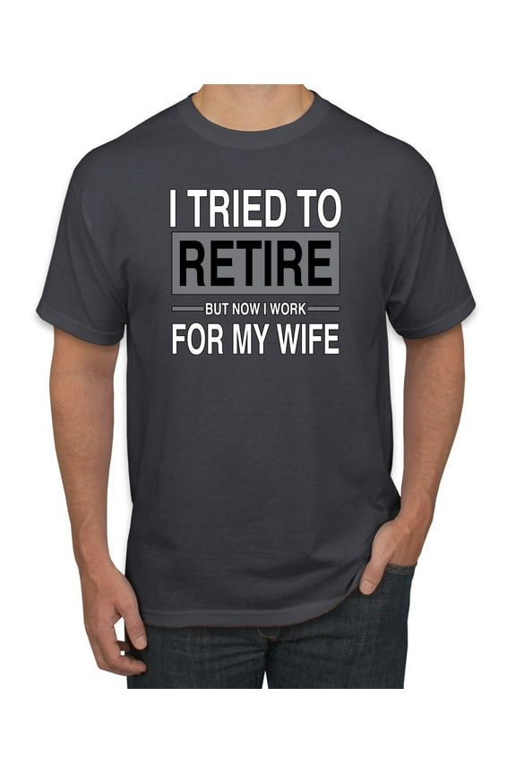 I Tried to Retire But Now I Work for My Wife | Mens Humor Graphic T-Shirt, Charcoal, Medium