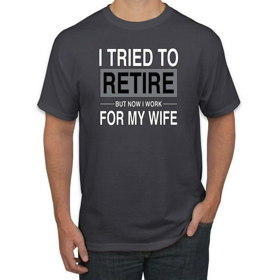 I Tried to Retire But Now I Work for My Wife | Mens Humor Graphic T-Shirt, Charcoal, Small