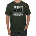 thumbnail image 1 of I Tried to Retire But Now I Work for My Wife | Mens Humor Graphic T-Shirt, Forest Green, X-Large, 1 of 4