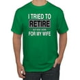 thumbnail image 1 of I Tried to Retire But Now I Work for My Wife | Mens Humor Graphic T-Shirt, Kelly, Medium, 1 of 4