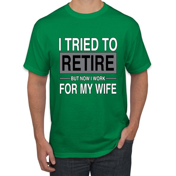 Wild Bobby I Tried to Retire But Now I Work for My Wife Men Tee