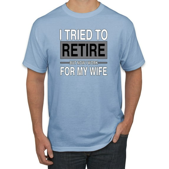I Tried to Retire But Now I Work for My Wife | Mens Humor Graphic T-Shirt, Light Blue, 3XL