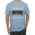 thumbnail image 1 of I Tried to Retire But Now I Work for My Wife | Mens Humor Graphic T-Shirt, Light Blue, Small, 1 of 6