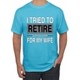 thumbnail image 1 of Wild Bobby I Tried to Retire But Now I Work for My Wife Men Tee, 1 of 6