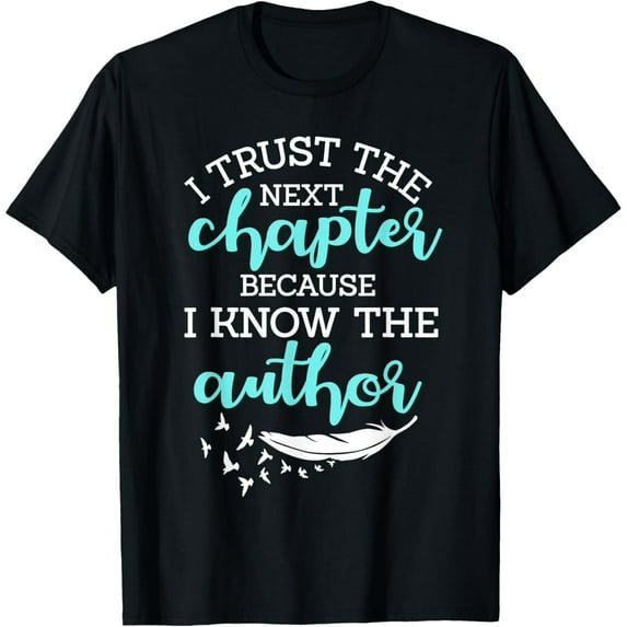 I Trust The Next Chapter Because I Know The Author Writer T-Shirt