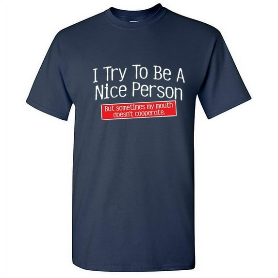 I Try To Be A Nice Person But Sometimes My Mouth Doesn't Cooperate Sarcastic Novelty Tshirt Gift For Humorous Men Sassy Attitude Lovers Graphic Funny T Shirt