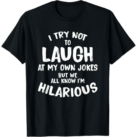 I Try Not To Laugh At My Own Jokes But We All Know T Shirt T-Shirt