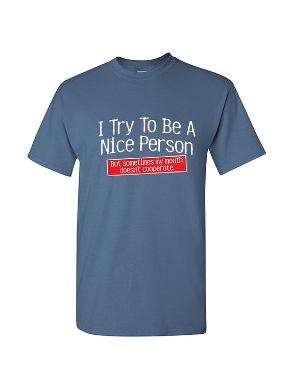 I Try To Be A Nice Person But Sometimes My Mouth Doesn't Cooperate Sarcastic Novelty Tshirt Gift For Humorous Men Sassy Attitude Lovers Graphic Funny T Shirt
