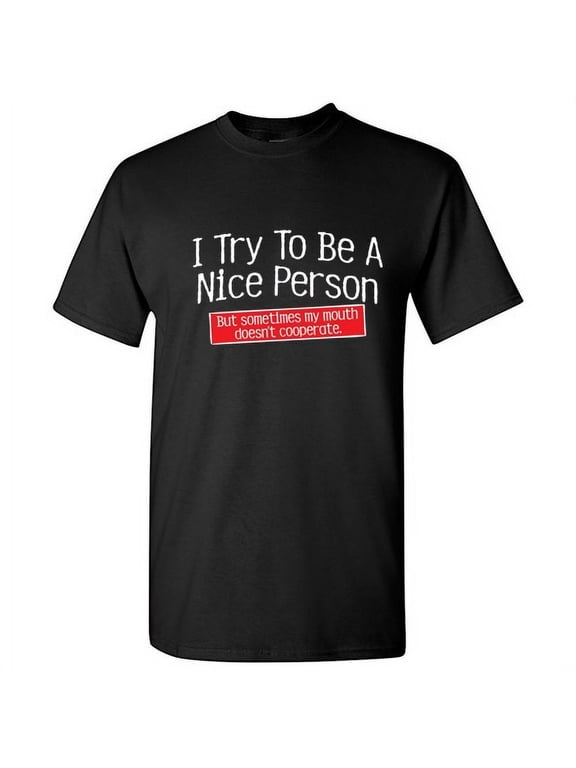 I Try To Be A Nice Person But Sometimes My Mouth Doesn't Cooperate Sarcastic Novelty Tshirt Gift For Humorous Men Sassy Attitude Lovers Graphic Funny T Shirt