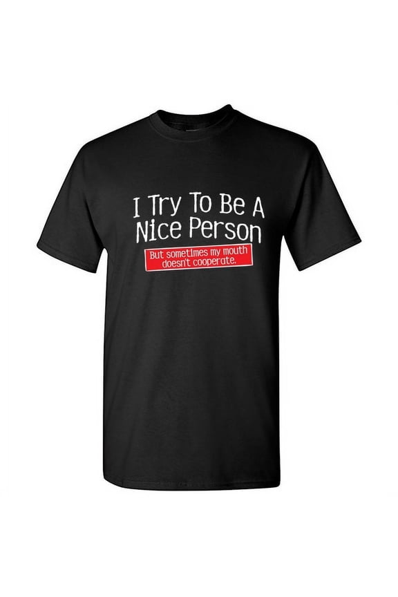 I Try To Be A Nice Person But Sometimes My Mouth Doesn't Cooperate Sarcastic Novelty Tshirt Gift For Humorous Men Sassy Attitude Lovers Graphic Funny T Shirt