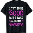 thumbnail image 1 of I Try To Be Good But I Take After My Grandma T-Shirt, 1 of 5