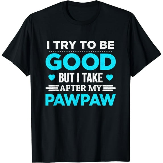 I Try To Be Good But I Take After My Pawpaw Family Party T-Shirt