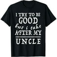 thumbnail image 1 of I Try To Be Good But I Take After My UNCLE TShirt Sarcastic, 1 of 4