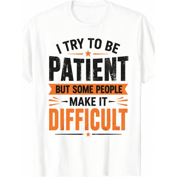 I Try to Be Patient But Some People Make It Difficult Funny Graphic T-Shirt for Men & Women, Humorous Sarcastic Casual Tee, Soft Cotton Crew Neck
