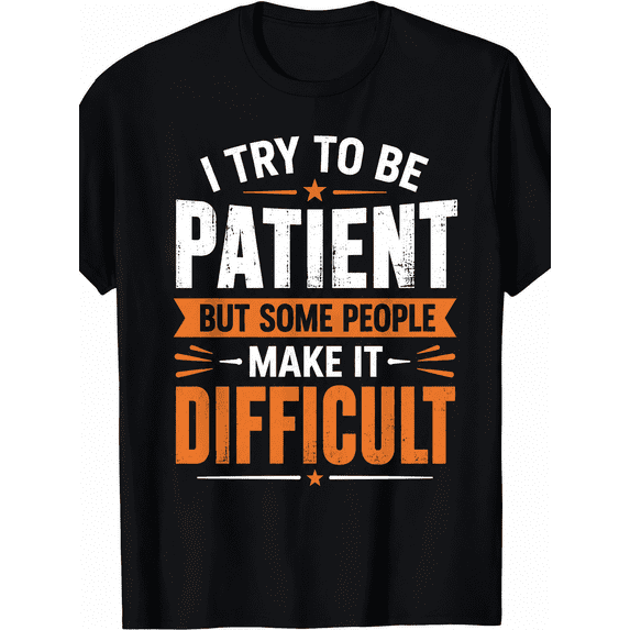 I Try to Be Patient But Some People Make It Difficult Funny Graphic T-Shirt for Men & Women, Humorous Sarcastic Casual Tee, Soft Cotton Crew Neck