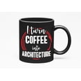 thumbnail image 1 of I Turn Coffee into Architecture Coffee & Tea Giftable Mug, Architects, Black 11oz Ceramic Mug, 1 of 1