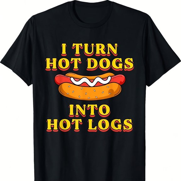 I Turn Hot Dogs Into Hot Logs Toilet Humor Crude Rude Silly T-Shirt