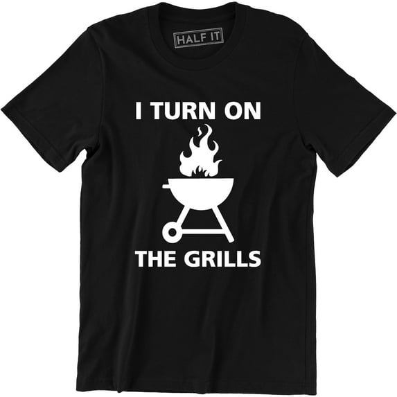 I Turn On The Grills Men Funny Grilling Cooking Cook Chef BBQ Camp T-Shirt