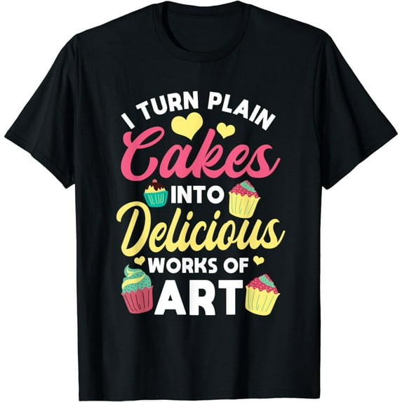 I Turn Plain Cakes Into Delicious Works Of Art T-Shirt