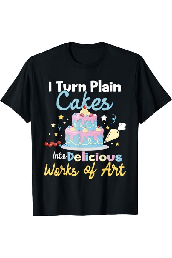 I Turn Plain Cakes into Works of Art - Cake Decorator T-Shirt men and women can wear, black, white, gifts
