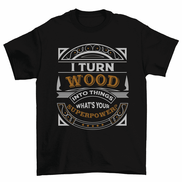 Men's I Turn Wood Into Things What's Your Superpower T Shirt Men's I Turn Wood Into Things What's Your Superpower T Shirt