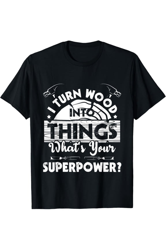 I Turn Wood Into Things - Woodworker Carpenter Carpentry T-ShirtMen and women, Black T-shirt, size: Extra large