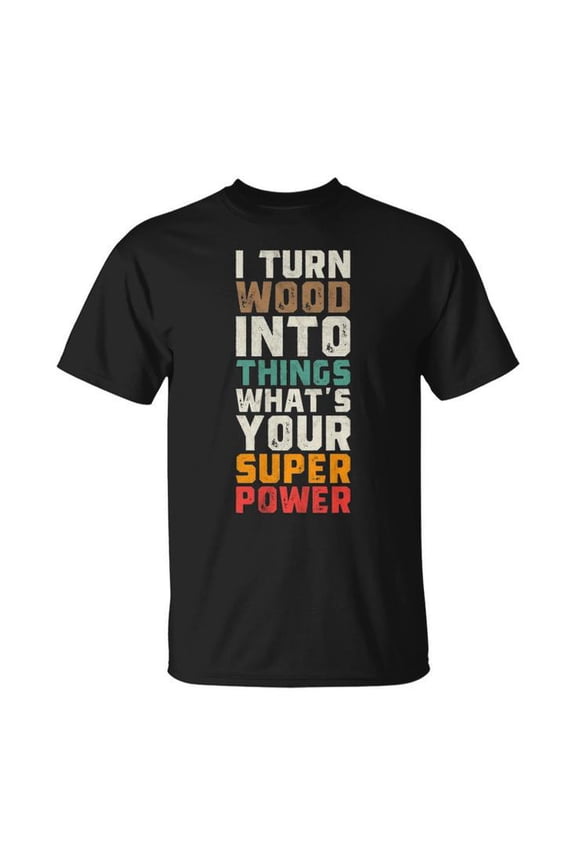 I Turn Wood Into Things What's Your Superpower Tee Unisex Adult Cotton Woodworking Carpenter Humor Design T-Shirt for Workshop DIY Casual Wear, Size 5XL, Color Black