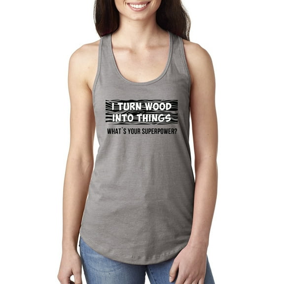 I Turn Woods Into Things Superpower Woodworker Pop Culture Ladies Racerback Tank Top, Heather Grey, Small