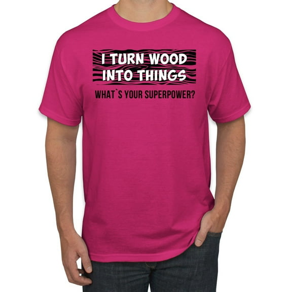 I Turn Woods Into Things Superpower Woodworker Pop Culture Men's Graphic T-Shirt, Fuschia, Small