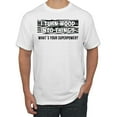 thumbnail image 1 of I Turn Woods Into Things Superpower Woodworker Pop Culture Men's Graphic T-Shirt, White, Medium, 1 of 3
