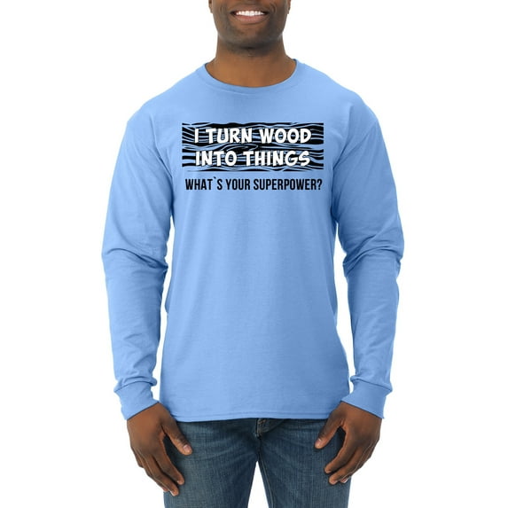 I Turn Woods Into Things Superpower Woodworker Pop Culture Mens Long Sleeve Shirt, Light Blue, Medium