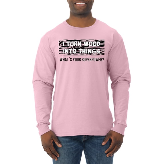 I Turn Woods Into Things Superpower Woodworker Pop Culture Mens Long Sleeve Shirt, Light Pink, X-Large