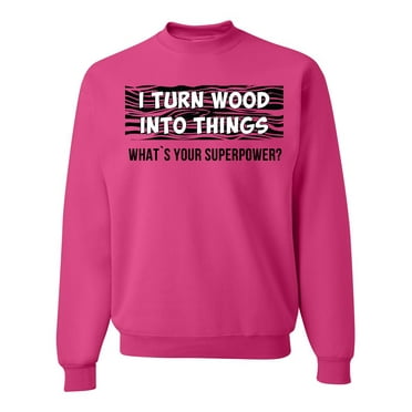 I Turn Woods Into Things Superpower Woodworker Pop Culture Unisex Crewneck Graphic Sweatshirt, Fuschia, Small