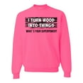 thumbnail image 1 of I Turn Woods Into Things Superpower Woodworker Pop Culture Unisex Crewneck Graphic Sweatshirt, Neon Pink, X-Large, 1 of 3