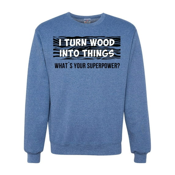 I Turn Woods Into Things Superpower Woodworker Pop Culture Unisex Crewneck Graphic Sweatshirt, Vintage Heather Blue, 2XL
