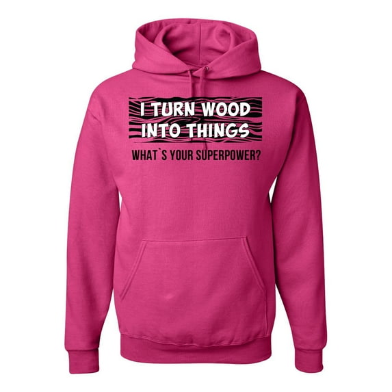I Turn Woods Into Things Superpower Woodworker Pop Culture Unisex Graphic Hoodie Sweatshirt, Fuschia, Large