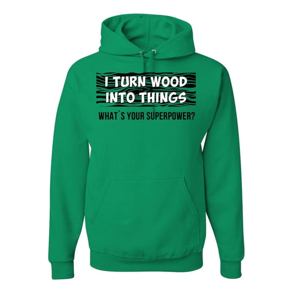 I Turn Woods Into Things Superpower Woodworker Pop Culture Unisex Graphic Hoodie Sweatshirt, Kelly, 2XL