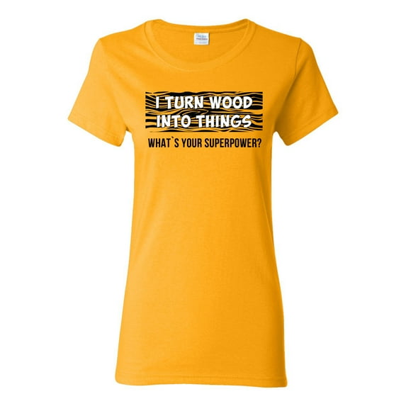 I Turn Woods Into Things Superpower Woodworker Pop Culture Womens Graphic T-Shirt, Gold, 2XL
