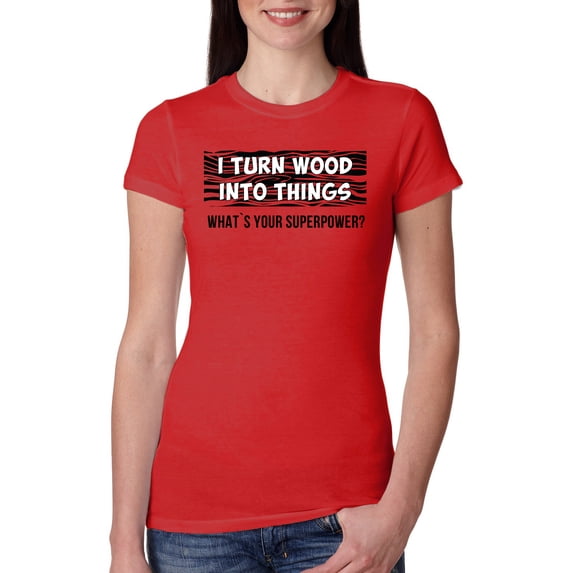 I Turn Woods Into Things Superpower Woodworker Pop Culture Womens Slim Fit Junior Tee, Red, X-Large