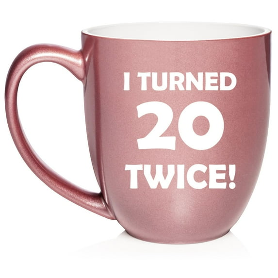 I Turned 20 Twice 40th Birthday Gift Funny Ceramic Coffee Mug Tea Cup (16oz Rose Gold)