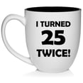 thumbnail image 1 of I Turned 25 Twice 50th Birthday Gift Funny Ceramic Coffee Mug Tea Cup (16oz White), 1 of 1