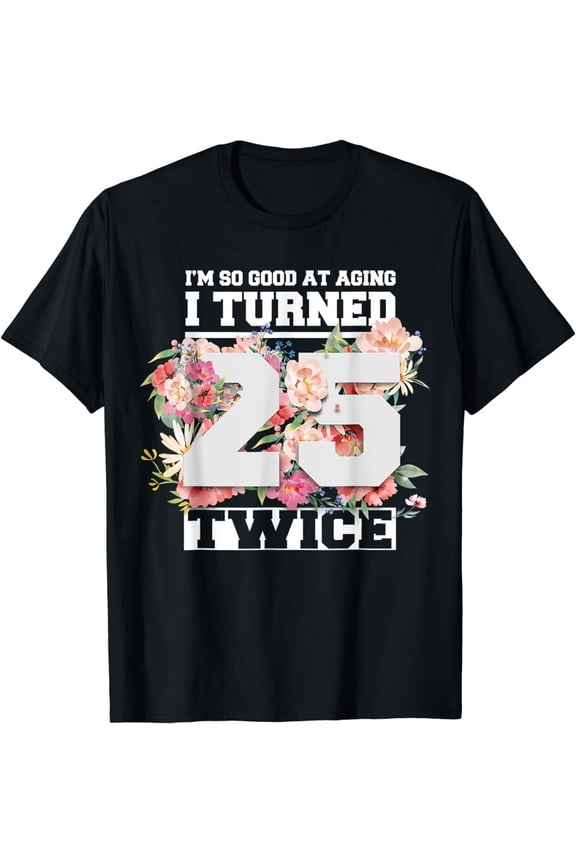I Turned 25 Twice Fifty 50 Years Old 50th Birthday Men Women T-Shirt